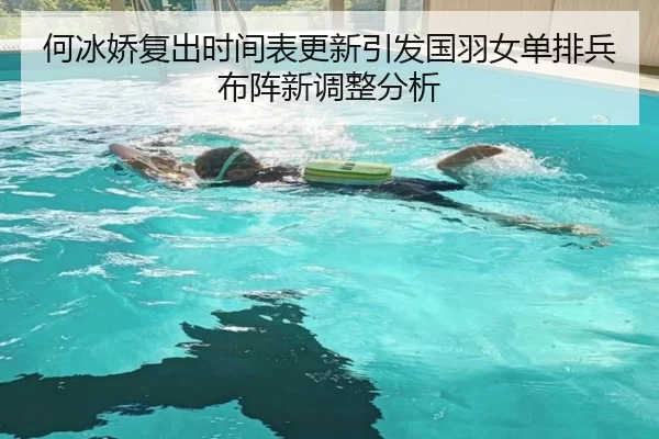 何冰娇复出时间表更新引发国羽女单排兵布阵新调整分析